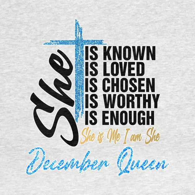 December Queen She Is Known Loved Chosen Worthy Enough She Is Me I Am She by Vladis